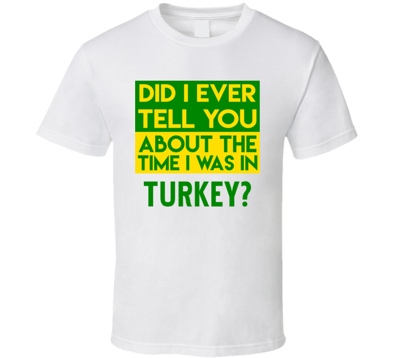 Turkey Did I Ever Tell You Funny Cool Country Vacation T Shirt