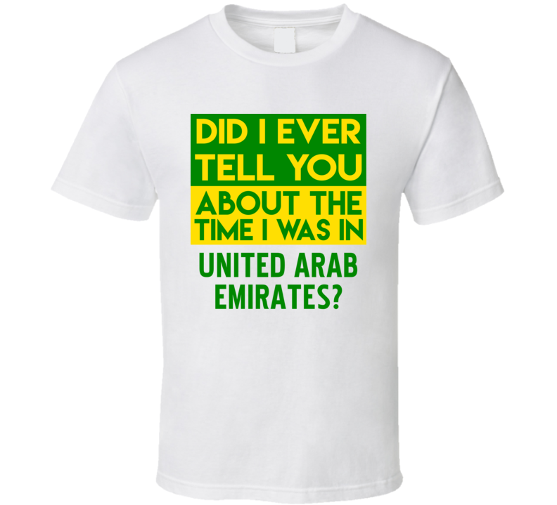 United Arab Emirates Did I Ever Tell You Funny Cool Country Vacation T Shirt