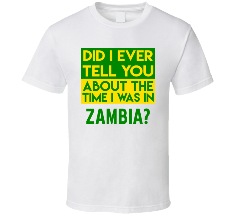 Zambia Did I Ever Tell You Funny Cool Country Vacation T Shirt