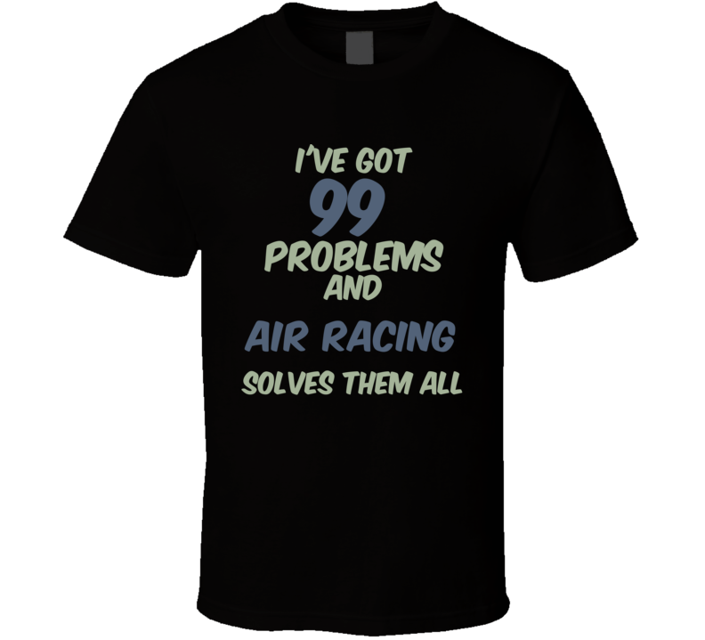 99 Problems Air Racing Solves Them All Funny Sports Hobby T Shirt