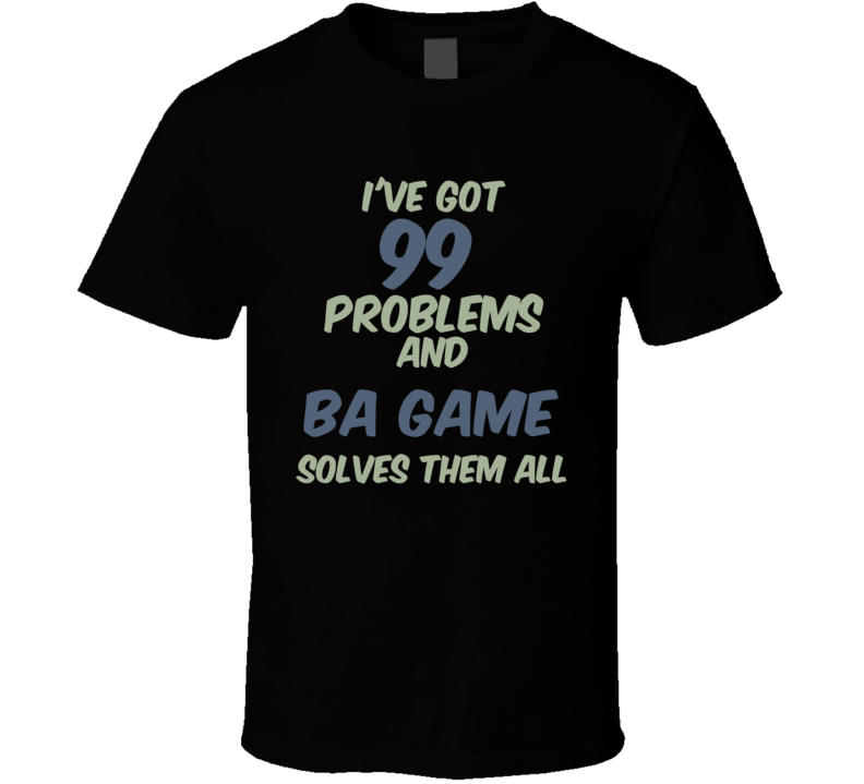 99 Problems Ba Game Solves Them All Funny Sports Hobby T Shirt