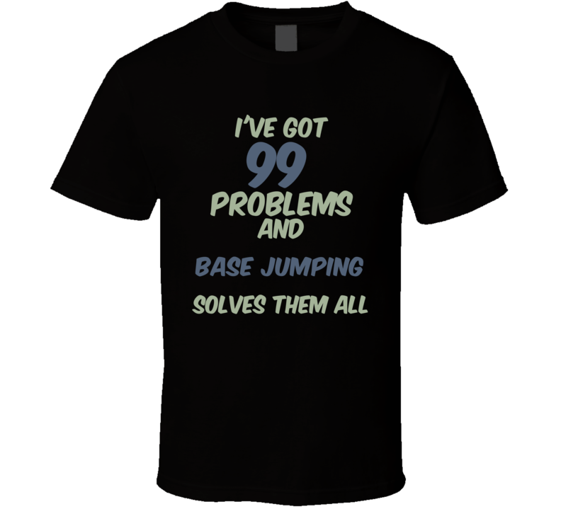 99 Problems Base Jumping Solves Them All Funny Sports Hobby T Shirt