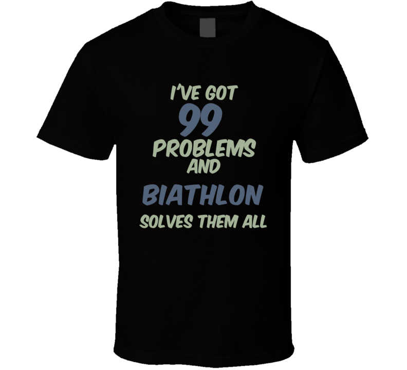 99 Problems Biathlon Solves Them All Funny Sports Hobby T Shirt