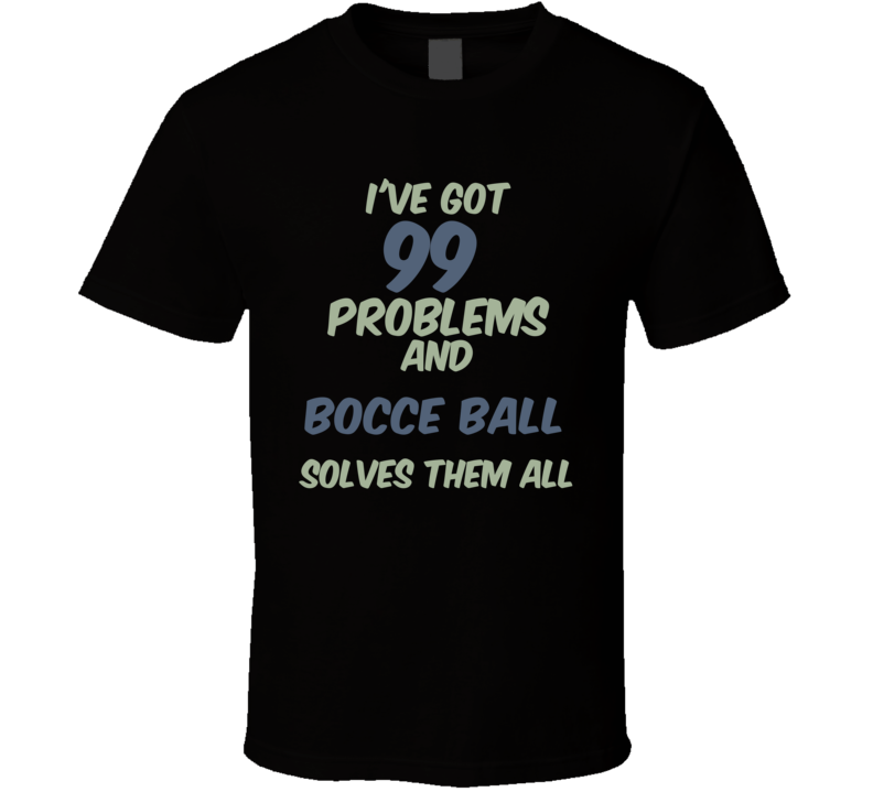 99 Problems Bocce Ball Solves Them All Funny Sports Hobby T Shirt