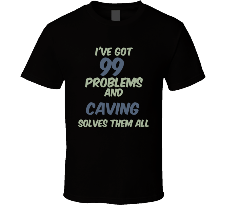 99 Problems Caving Solves Them All Funny Sports Hobby T Shirt