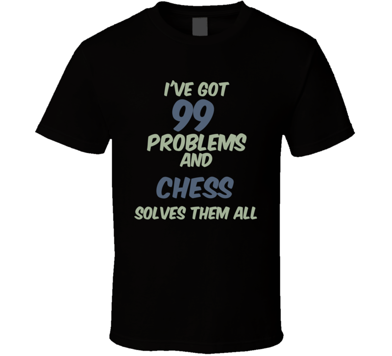 99 Problems Chess Solves Them All Funny Sports Hobby T Shirt