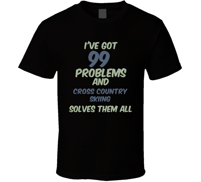 99 Problems Cross Country Skiing Solves Them All Funny Sports Hobby T Shirt