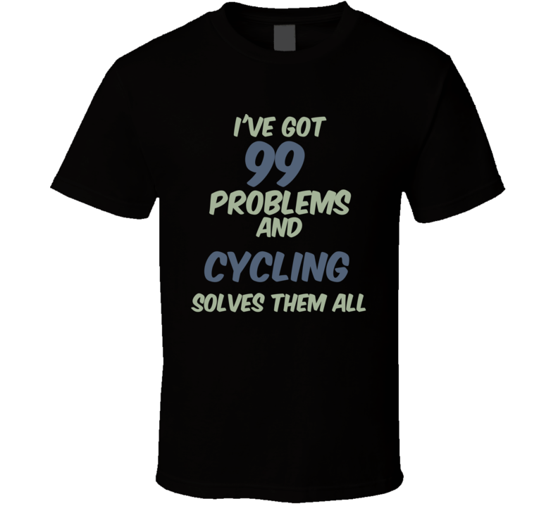 99 Problems Cycling Solves Them All Funny Sports Hobby T Shirt