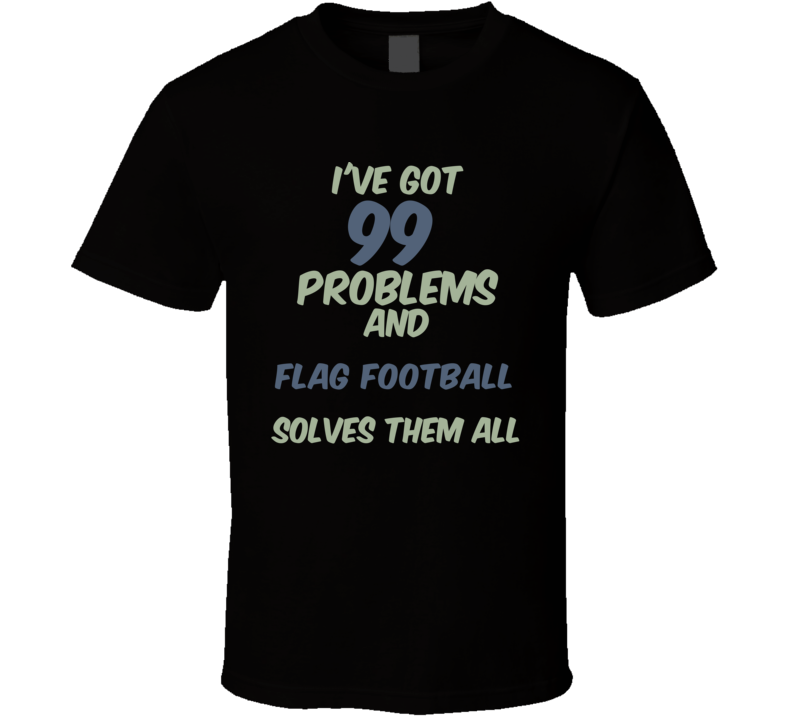 99 Problems Flag Football Solves Them All Funny Sports Hobby T Shirt