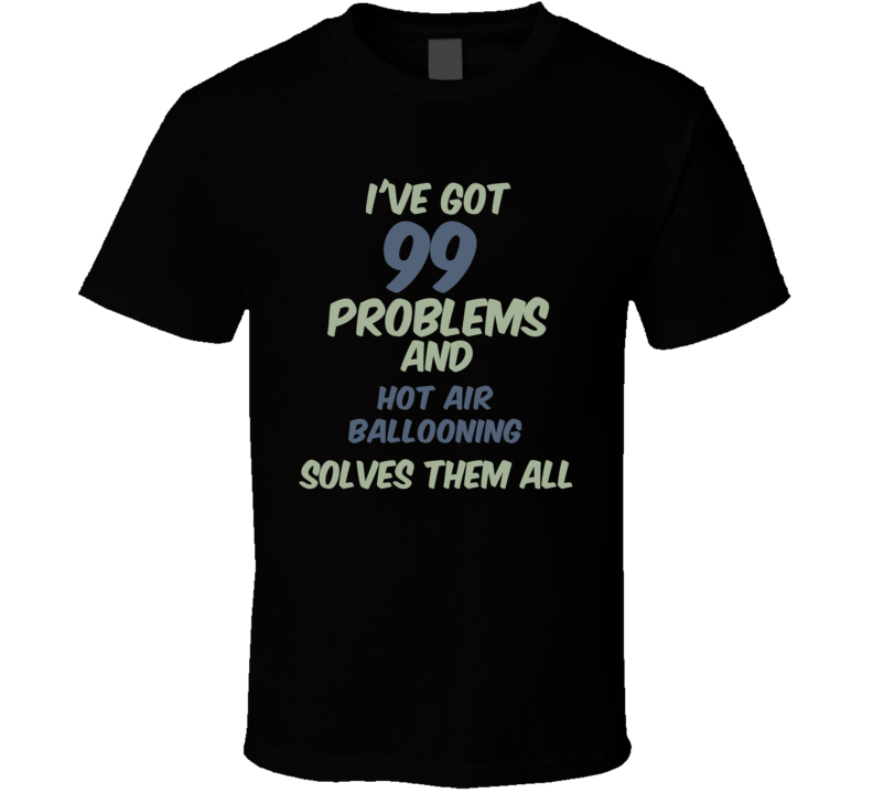 99 Problems Hot Air Ballooning Solves Them All Funny Sports Hobby T Shirt