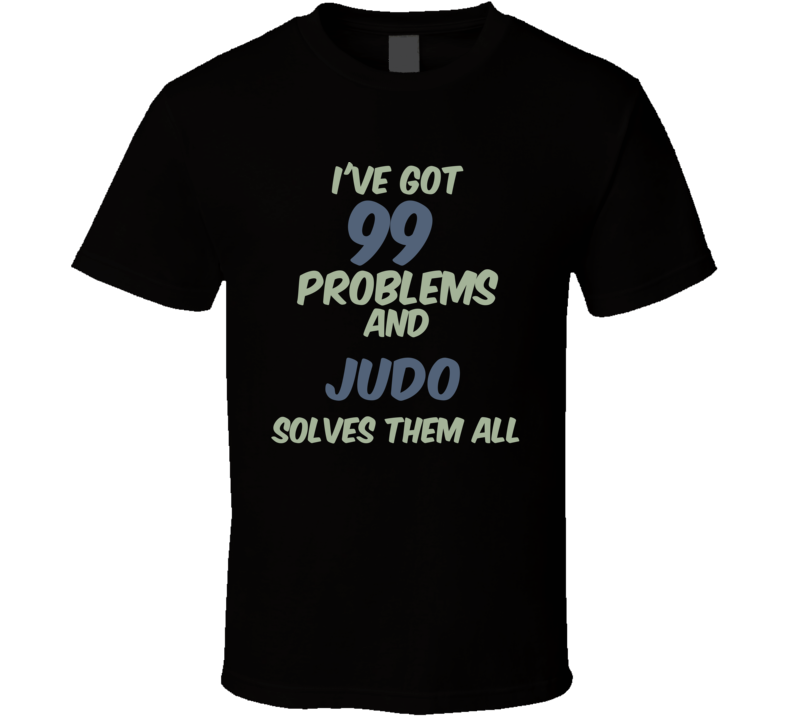 99 Problems Judo Solves Them All Funny Sports Hobby T Shirt