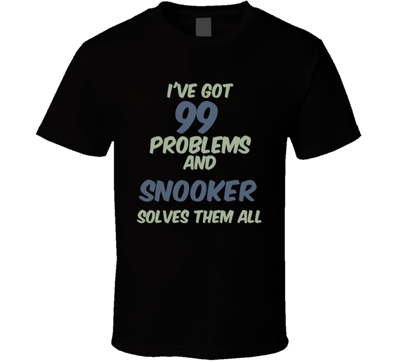 99 Problems Snooker Solves Them All Funny Sports Hobby T Shirt