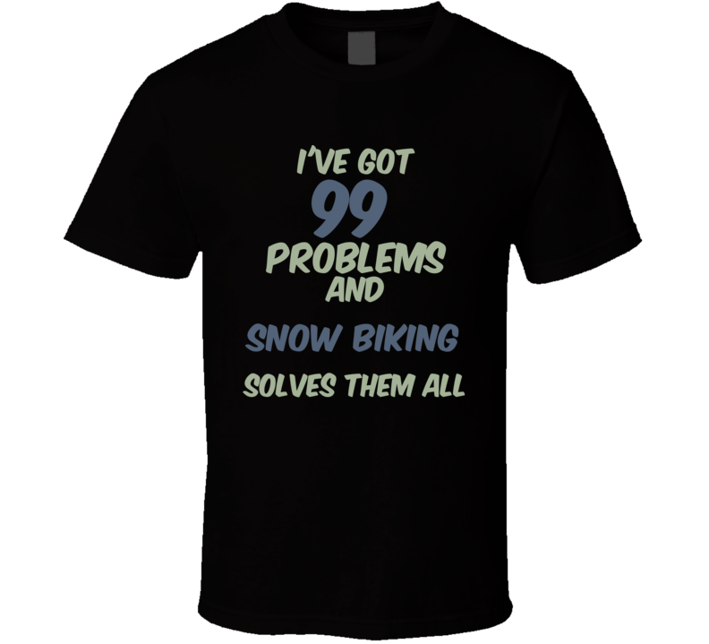 99 Problems Snow Biking Solves Them All Funny Sports Hobby T Shirt