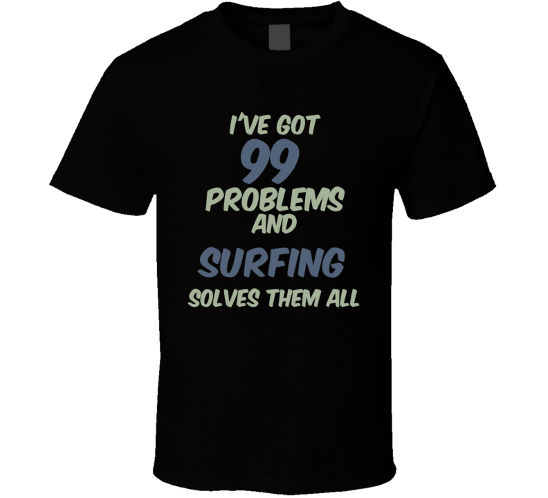 99 Problems Surfing Solves Them All Funny Sports Hobby T Shirt