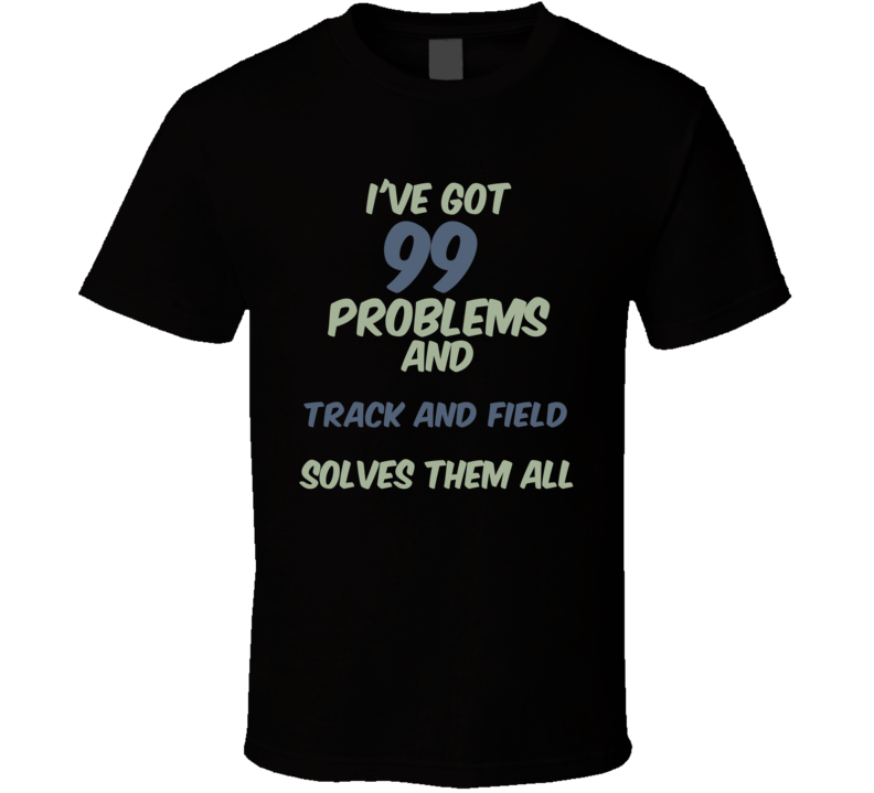 99 Problems Track and Field Solves Them All Funny Sports Hobby T Shirt