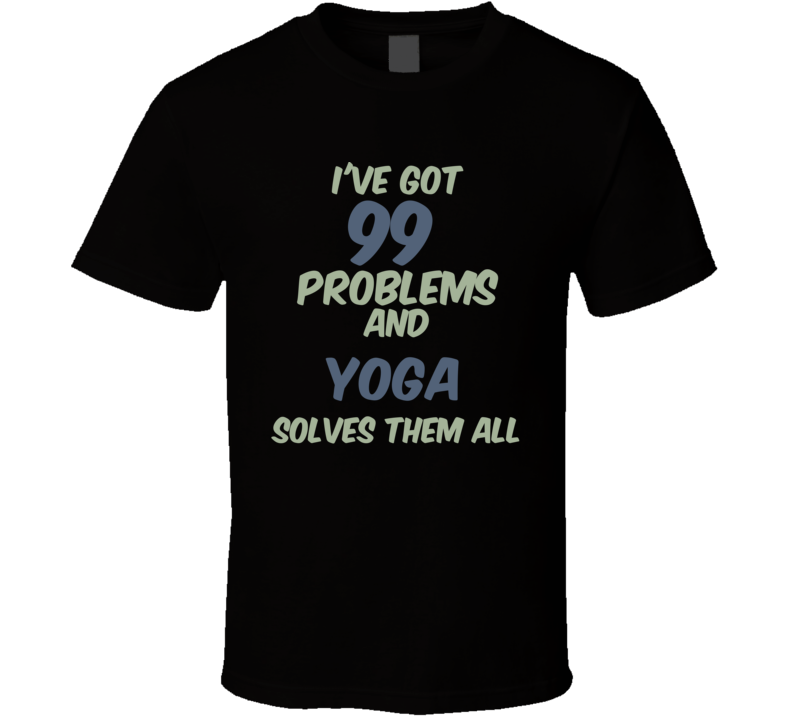 99 Problems Yoga Solves Them All Funny Sports Hobby T Shirt