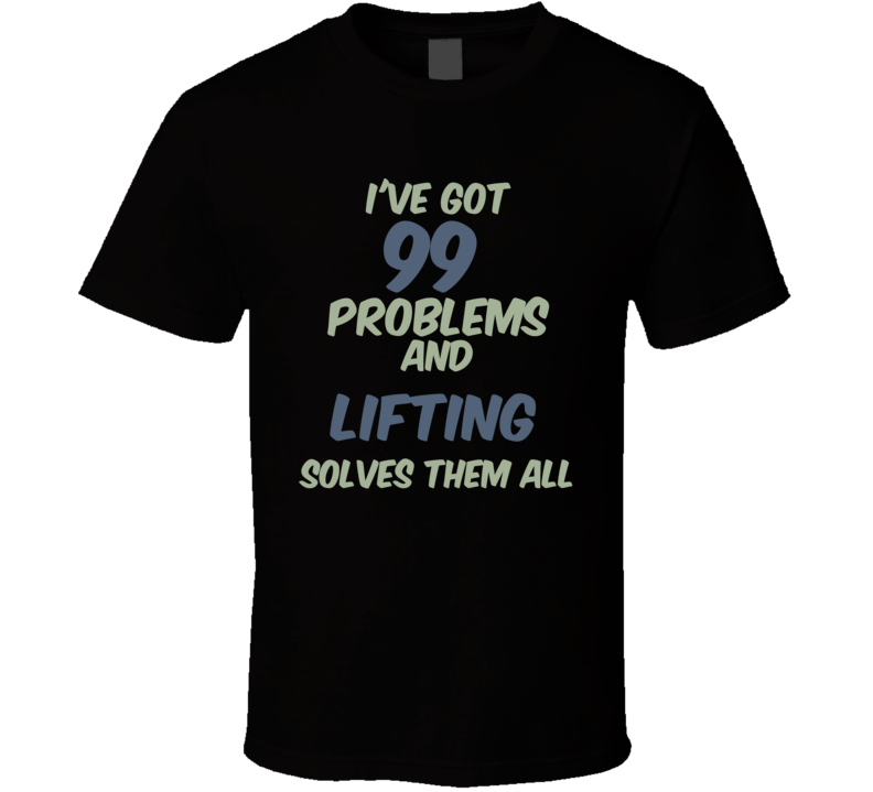 99 Problems Lifting Solves Them All Funny Sports Hobby T Shirt