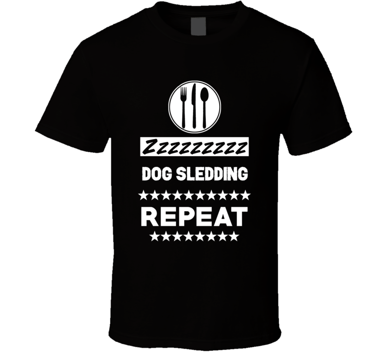Eat Sleep Dog Sledding Repeat Funny Sports Hobby Gym T Shirt
