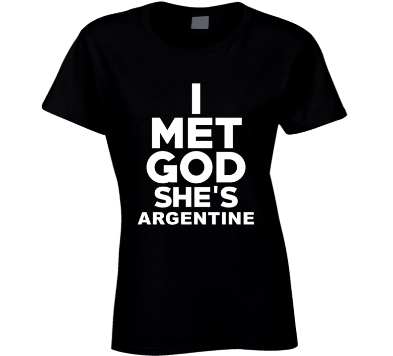 I Met God Shes Argentine Funny Faith Parody Religion T Shirt