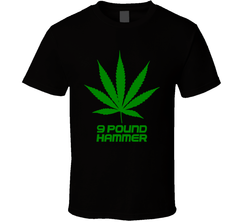 9 Pound Hammer Weed Slang Funny Strains Legalize T Shirt