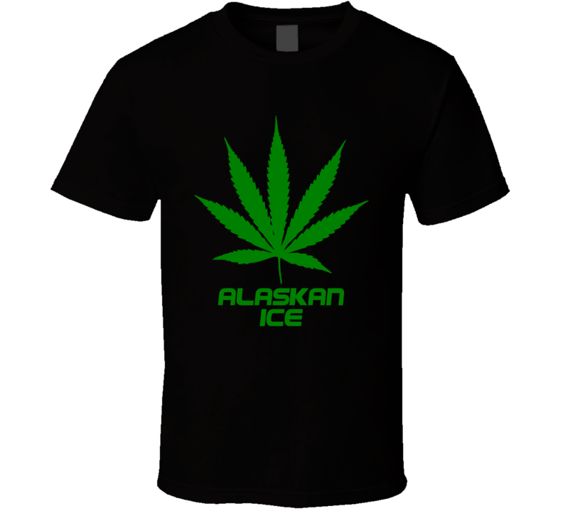 Alaskan Ice Weed Slang Funny Strains Legalize T Shirt