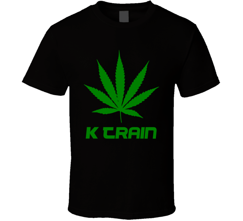 K Train Weed Slang Funny Strains Legalize T Shirt