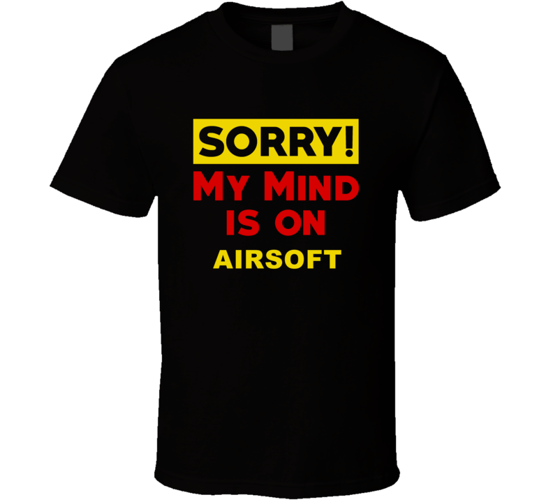 Sorry My Mind Is On Airsoft Funny Parody T Shirt