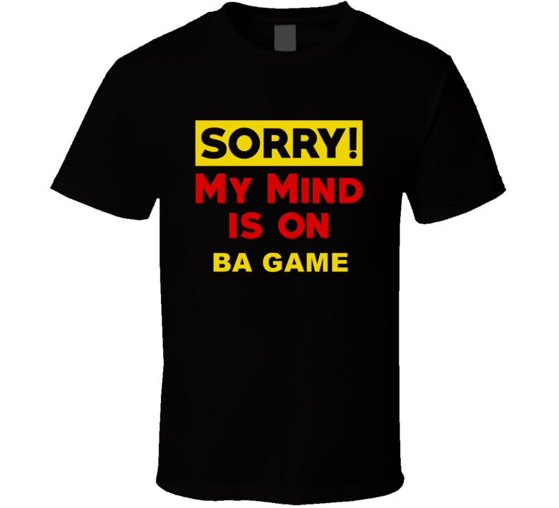 Sorry My Mind Is On Ba Game Funny Parody T Shirt