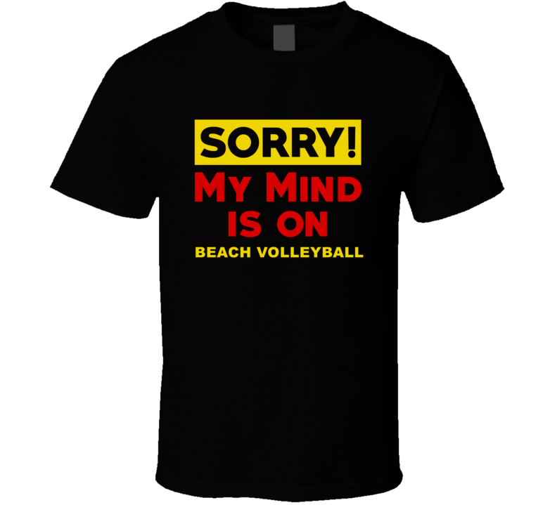 Sorry My Mind Is On Beach Volleyball Funny Parody T Shirt