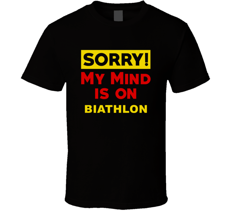 Sorry My Mind Is On Biathlon Funny Parody T Shirt