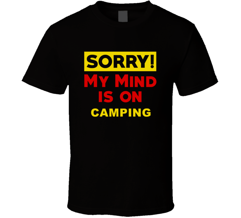 Sorry My Mind Is On Camping Funny Parody T Shirt