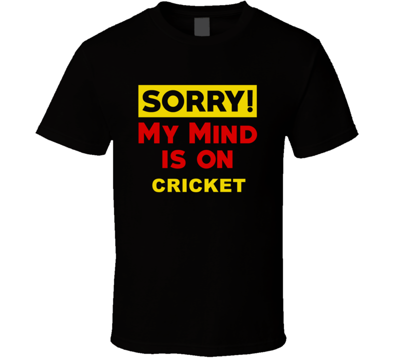 Sorry My Mind Is On Cricket Funny Parody T Shirt