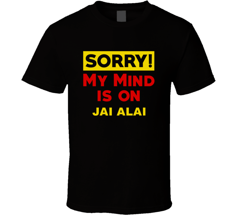 Sorry My Mind Is On Jai Alai Funny Parody T Shirt