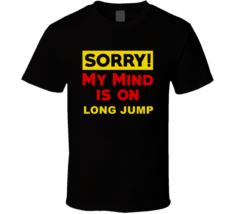 Sorry My Mind Is On Long Jump Funny Parody T Shirt