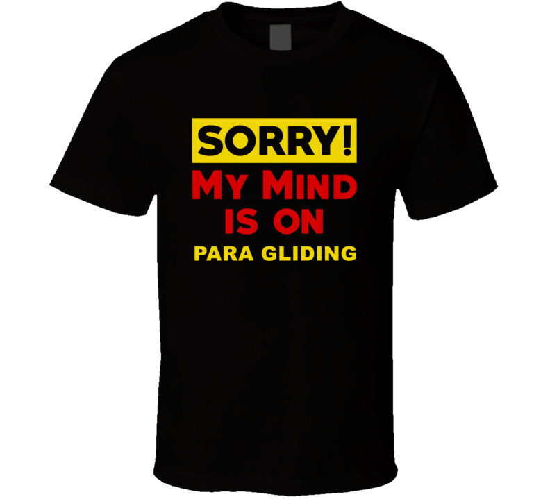 Sorry My Mind Is On Para Gliding Funny Parody T Shirt