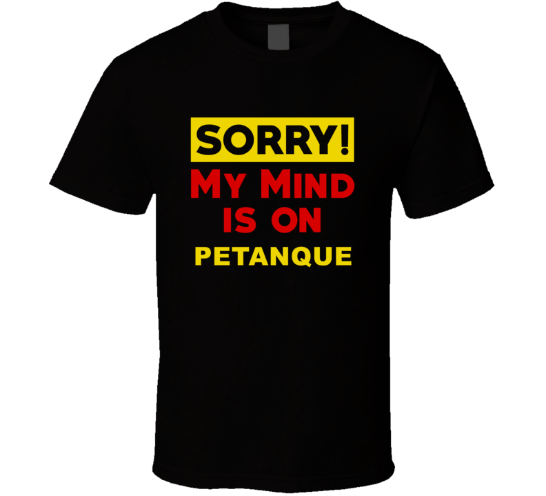 Sorry My Mind Is On Petanque Funny Parody T Shirt