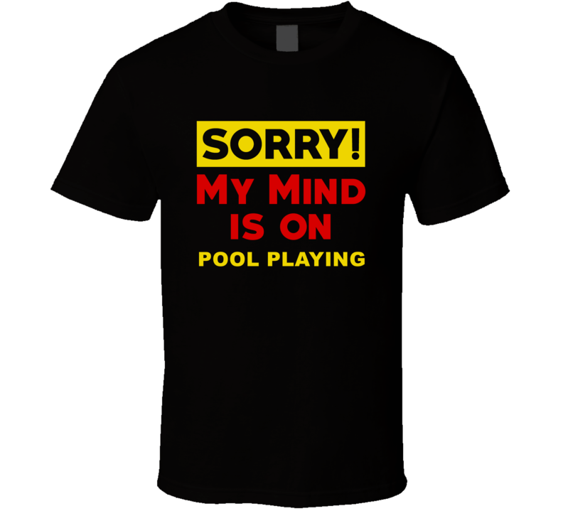 Sorry My Mind Is On Pool Playing Funny Parody T Shirt