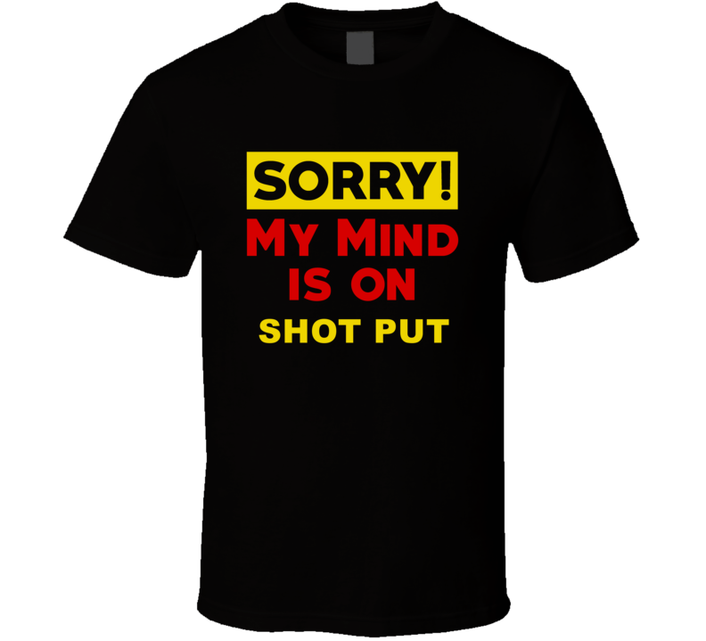 Sorry My Mind Is On Shot Put Funny Parody T Shirt