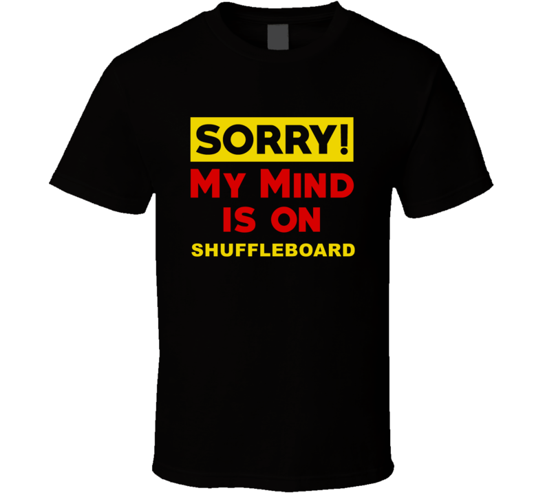 Sorry My Mind Is On Shuffleboard Funny Parody T Shirt