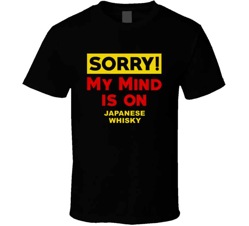 Sorry My Mind Is On Japanese whisky Funny Parody T Shirt