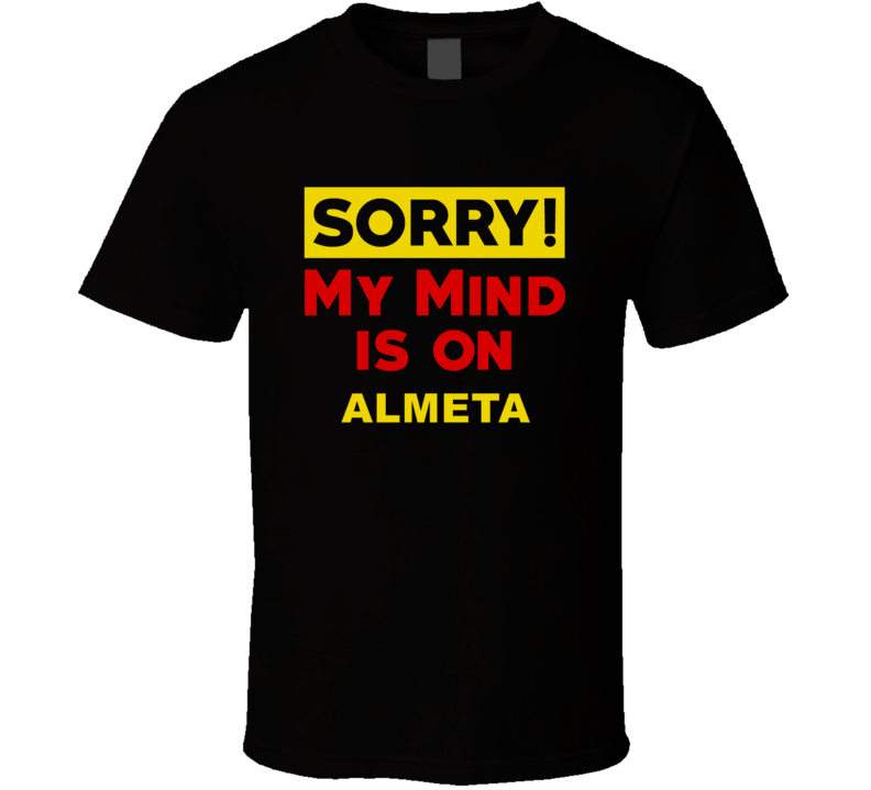 Sorry My Mind Is On Almeta Funny Parody T Shirt