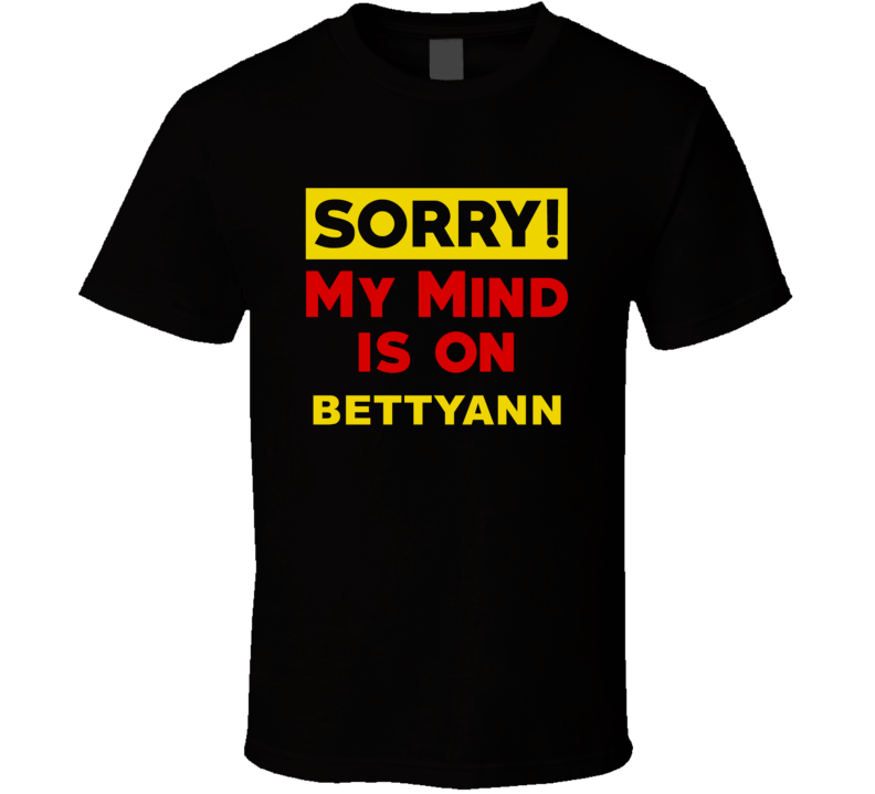 Sorry My Mind Is On Bettyann Funny Parody T Shirt