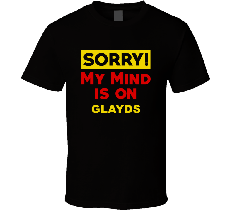 Sorry My Mind Is On Glayds Funny Parody T Shirt