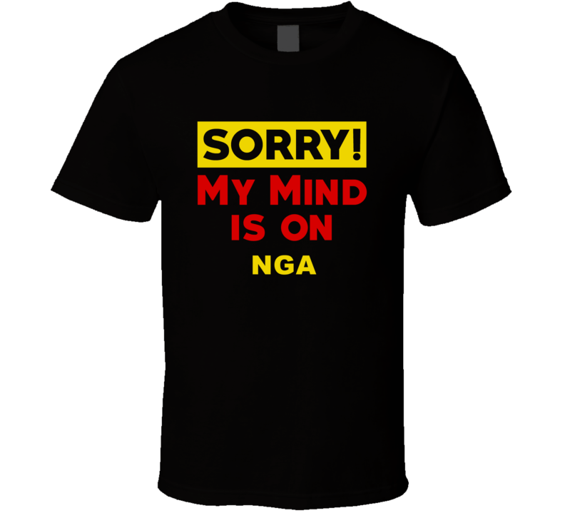 Sorry My Mind Is On Nga Funny Parody T Shirt