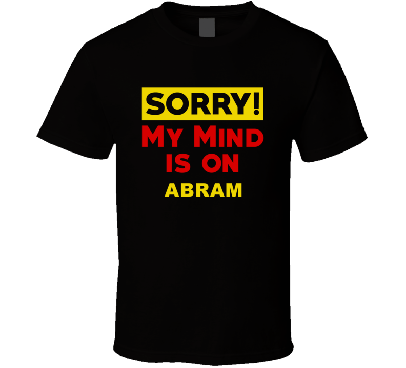 Sorry My Mind Is On Abram Funny Parody T Shirt