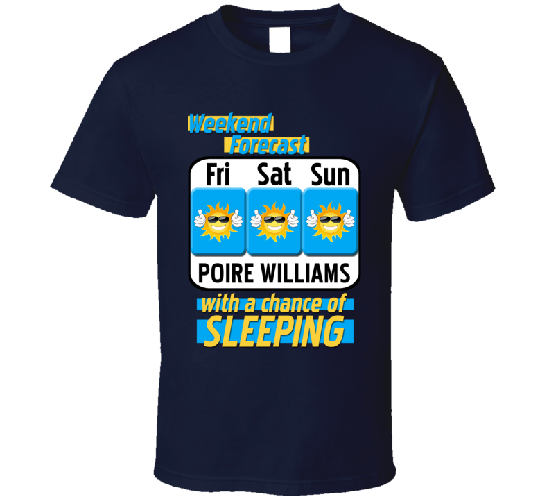 Weekend Forecast Poire Williams And Sleeping Funny Booze T Shirt