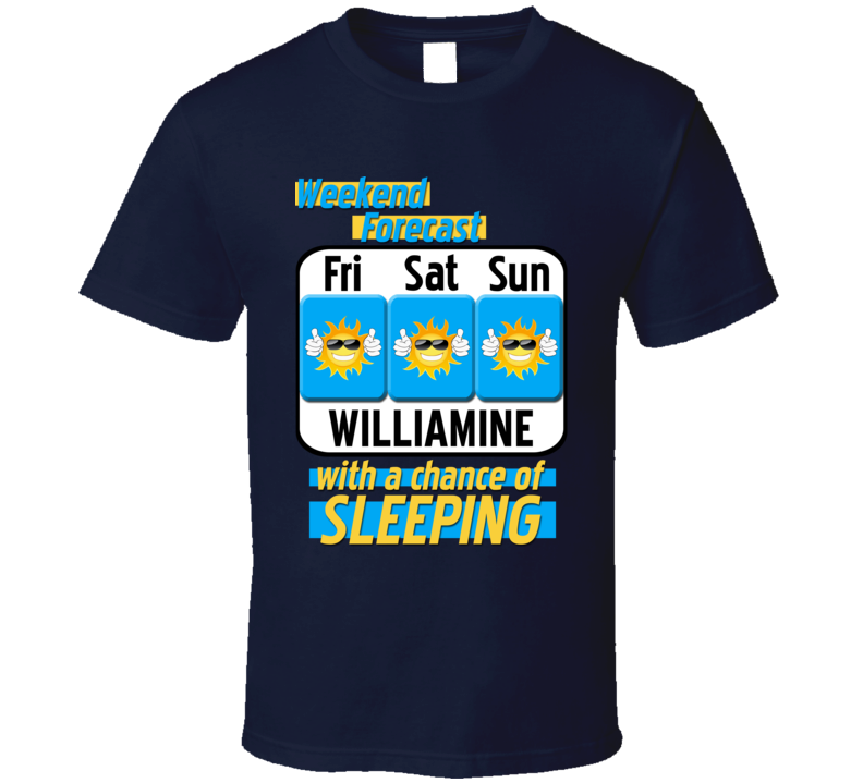 Weekend Forecast Williamine And Sleeping Funny Booze T Shirt