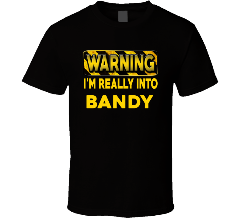 Warning I'm Really Into Bandy Funny Sports Food Booze T Shirt