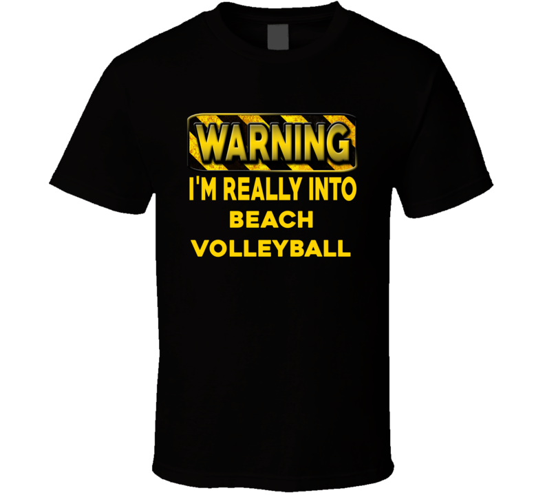 Warning I'm Really Into Beach Volleyball Funny Sports Food Booze T Shirt