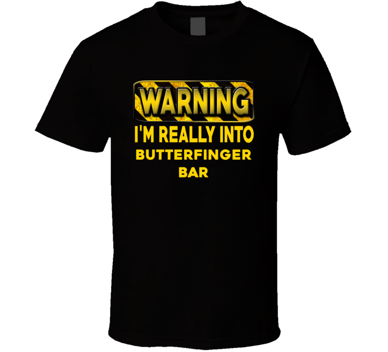 Warning I'm Really Into Butterfinger Bar Funny Sports Food Booze T Shirt